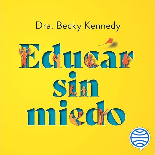 Educar sin miedo: Conviértete en la madre o el padre que quieres ser